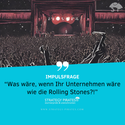 Impulsfrage – “Was wäre, wenn Ihr Unternehmen wäre wie die Rolling Stones?”